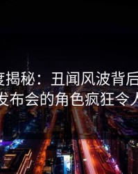 黑料深度揭秘：丑闻风波背后，大V在记者发布会的角色疯狂令人意外