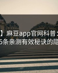 【震惊】麻豆app官网科普：丑闻背后5条亲测有效秘诀的隐情