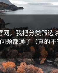 关于91官网，我把分类筛选讲清楚后，很多问题都通了（真的不夸张）