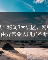 黑料盘点：秘闻3大误区，网红上榜理由异常令人刷屏不断