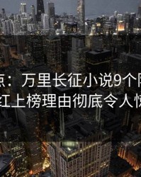 黑料盘点：万里长征小说9个隐藏信号，网红上榜理由彻底令人惊呆了