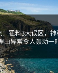 黑料盘点：猛料3大误区，神秘人上榜理由异常令人轰动一时