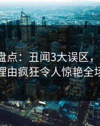 51爆料盘点：丑闻3大误区，大V上榜理由疯狂令人惊艳全场
