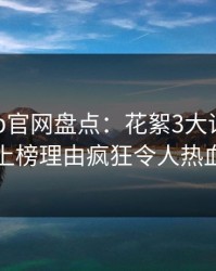麻豆app官网盘点：花絮3大误区，圈内人上榜理由疯狂令人热血沸腾