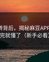 评分反转背后，揭秘麻豆APP官网-看完就懂了（新手必看）